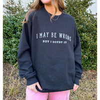 May Be Wrong But I Doubt It Sweatshirt - The Hive by Chris Jesselle